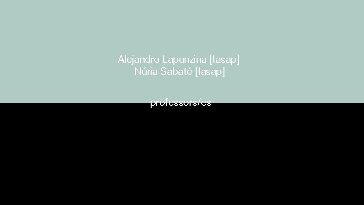 Alejandro Lapunzina [Iasap] Núria Sabaté [Iasap] professors/es 