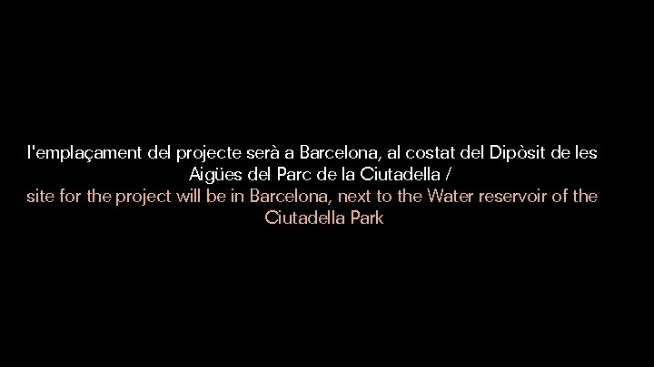l'emplaçament del projecte serà a Barcelona, al costat del Dipòsit de les Aigües del