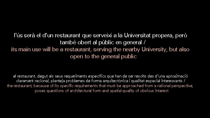 l'ús serà el d'un restaurant que serveixi a la Universitat propera, però també obert