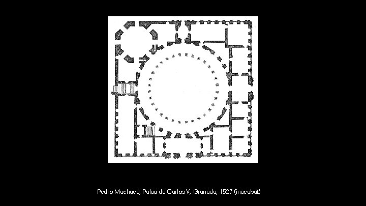 Pedro Machuca, Palau de Carlos V, Granada, 1527 (inacabat) 