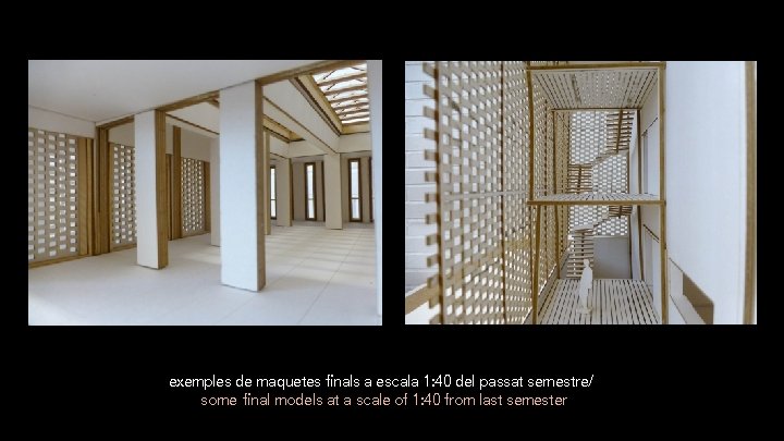 exemples de maquetes finals a escala 1: 40 del passat semestre/ some final models