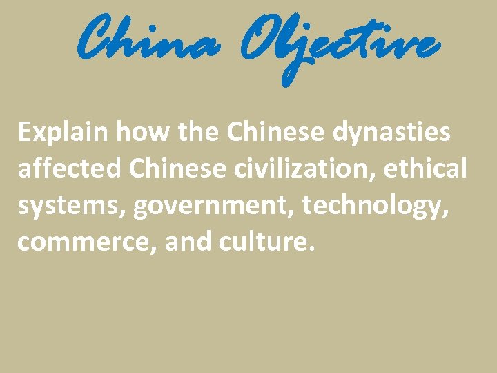 China Objective Explain how the Chinese dynasties affected Chinese civilization, ethical systems, government, technology,