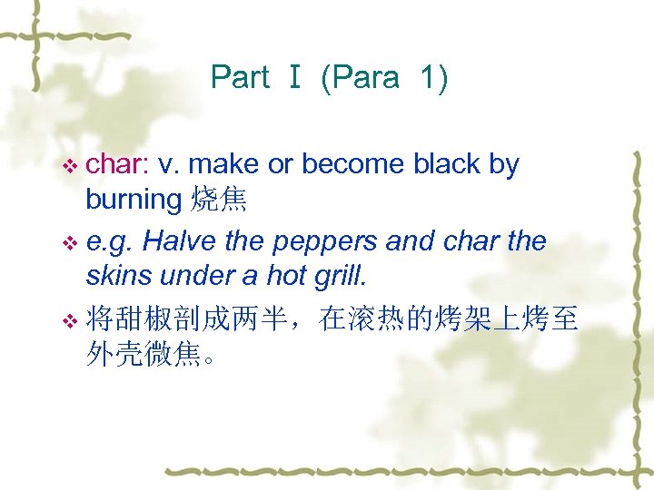 Part Ⅰ (Para 1) v char: v. make or become black by burning 烧焦