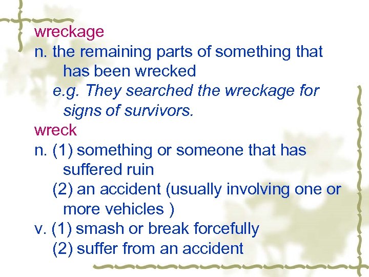 wreckage n. the remaining parts of something that has been wrecked e. g. They