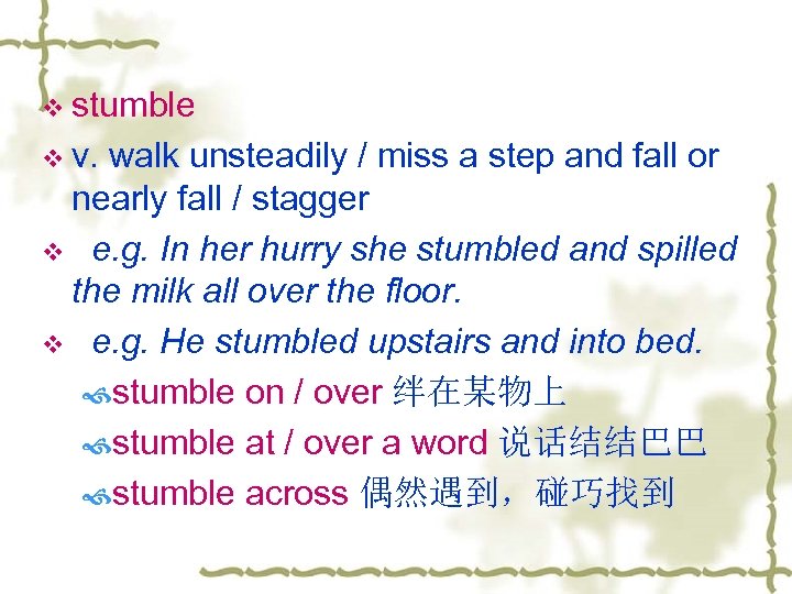 v stumble v v. walk unsteadily / miss a step and fall or nearly