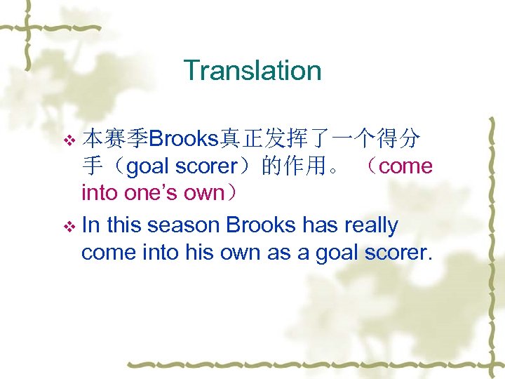 Translation v 本赛季Brooks真正发挥了一个得分 手（goal scorer）的作用。 （come into one’s own） v In this season Brooks