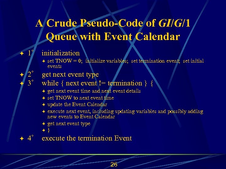 A Crude Pseudo-Code of GI/G/1 Queue with Event Calendar ö 1 initialization ö ö