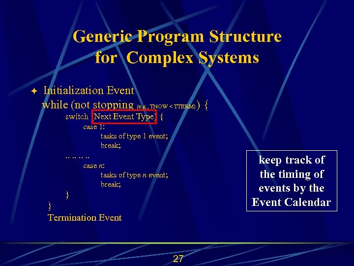 Generic Program Structure for Complex Systems ö Initialization Event while (not stopping (e. g.