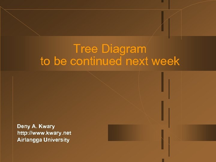 Tree Diagram to be continued next week Deny A. Kwary http: //www. kwary. net