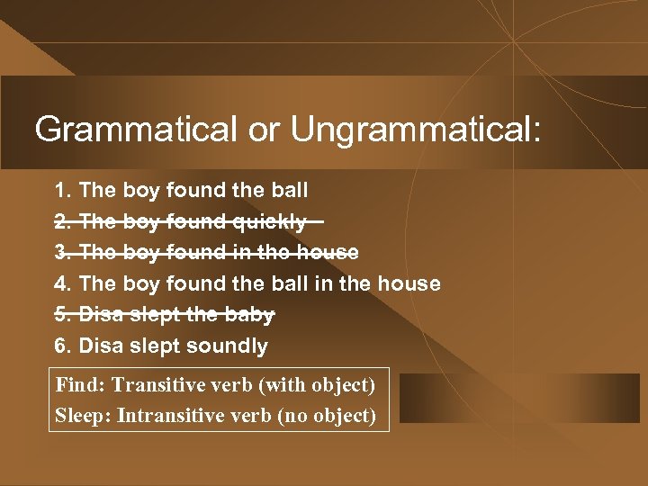 Grammatical or Ungrammatical: 1. The boy found the ball 2. The boy found quickly