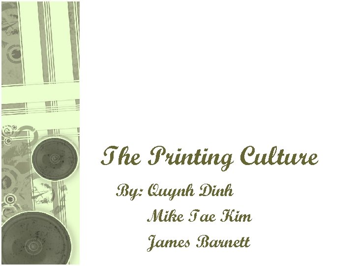 The Printing Culture By: Quynh Dinh Mike Tae Kim James Barnett 