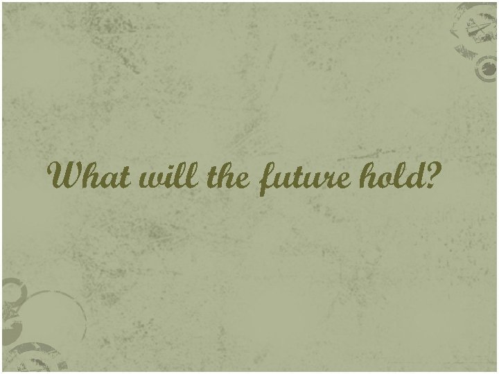 What will the future hold? 