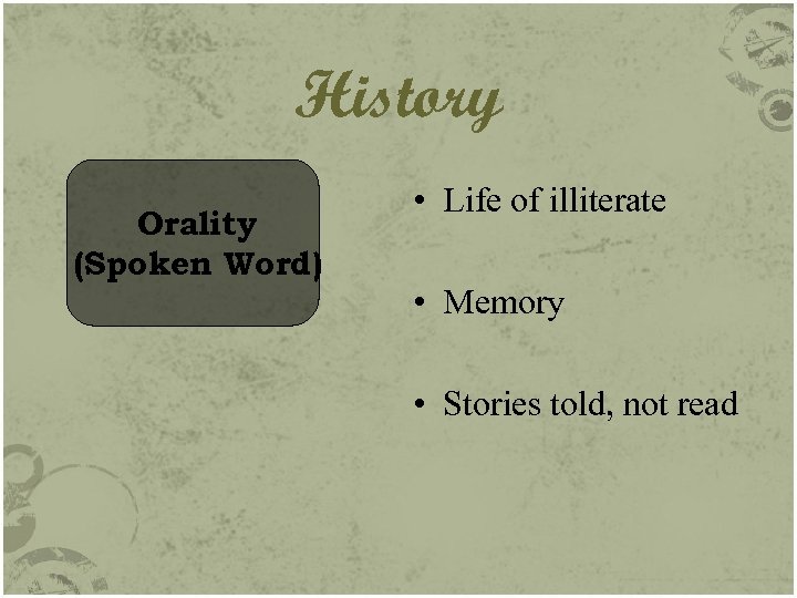 History Orality (Spoken Word) • Life of illiterate • Memory • Stories told, not