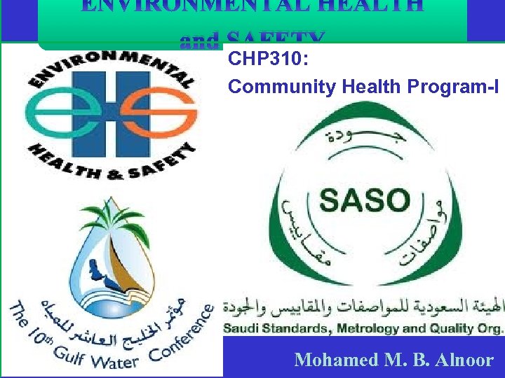 ENVIRONMENTAL HEALTH and SAFETY CHP 310: Community Health Program-l Mohamed M. B. Alnoor 