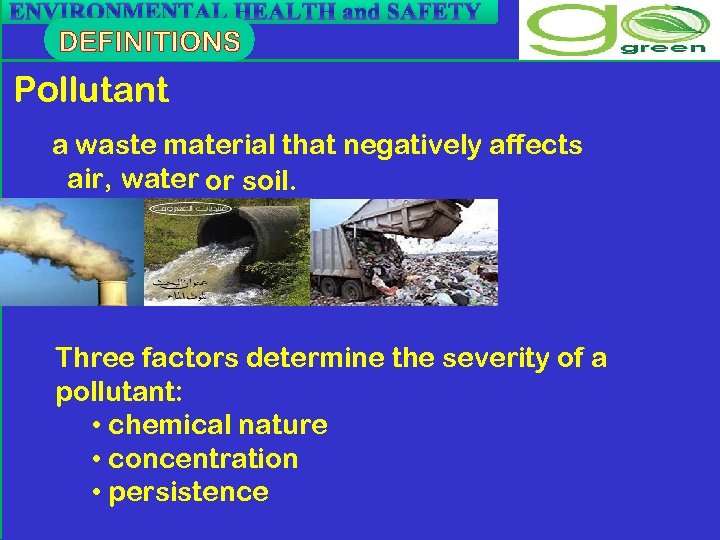 ENVIRONMENTAL HEALTH and SAFETY Pollutant a waste material that negatively affects air, water or