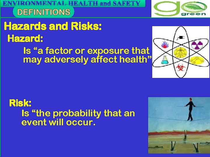 ENVIRONMENTAL HEALTH and SAFETY Hazards and Risks: Hazard: Is “a factor or exposure that