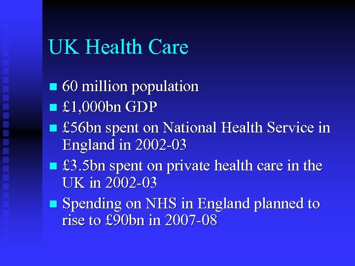 UK Health Care 60 million population n £ 1, 000 bn GDP n £