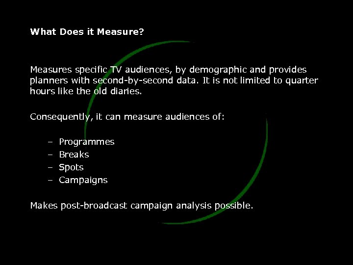 What Does it Measure? Measures specific TV audiences, by demographic and provides planners with