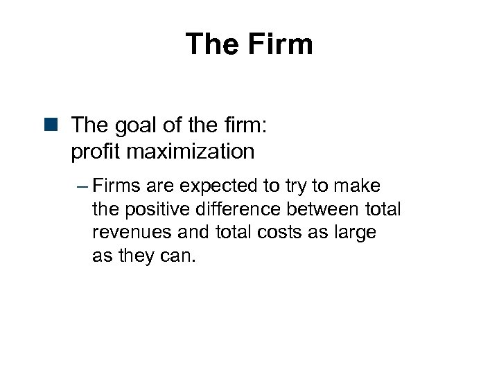 The Firm n The goal of the firm: profit maximization – Firms are expected