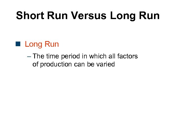 Short Run Versus Long Run n Long Run – The time period in which