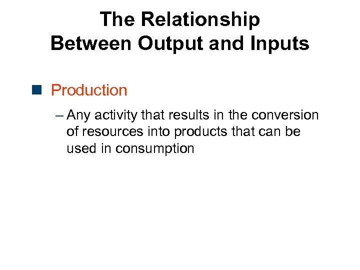 The Relationship Between Output and Inputs n Production – Any activity that results in
