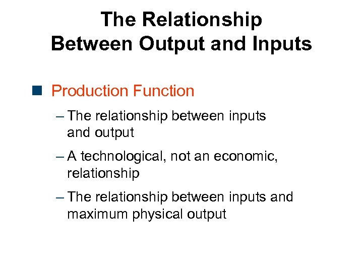 The Relationship Between Output and Inputs n Production Function – The relationship between inputs