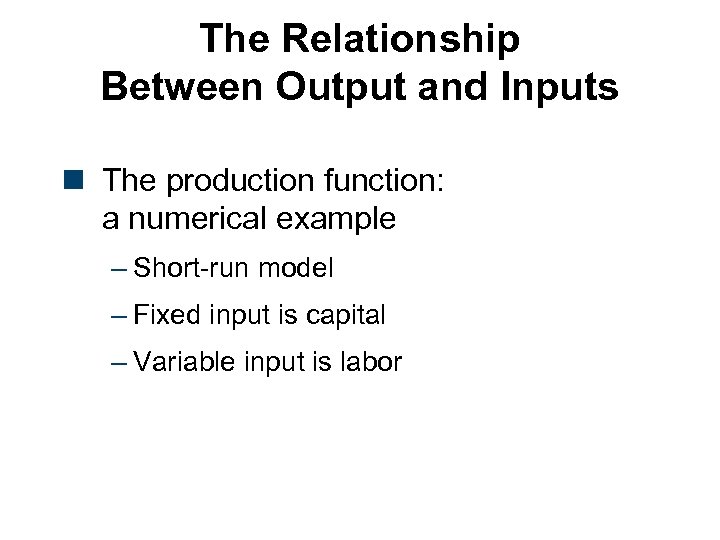 The Relationship Between Output and Inputs n The production function: a numerical example –