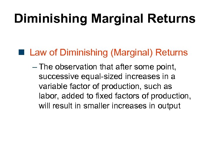 Diminishing Marginal Returns n Law of Diminishing (Marginal) Returns – The observation that after