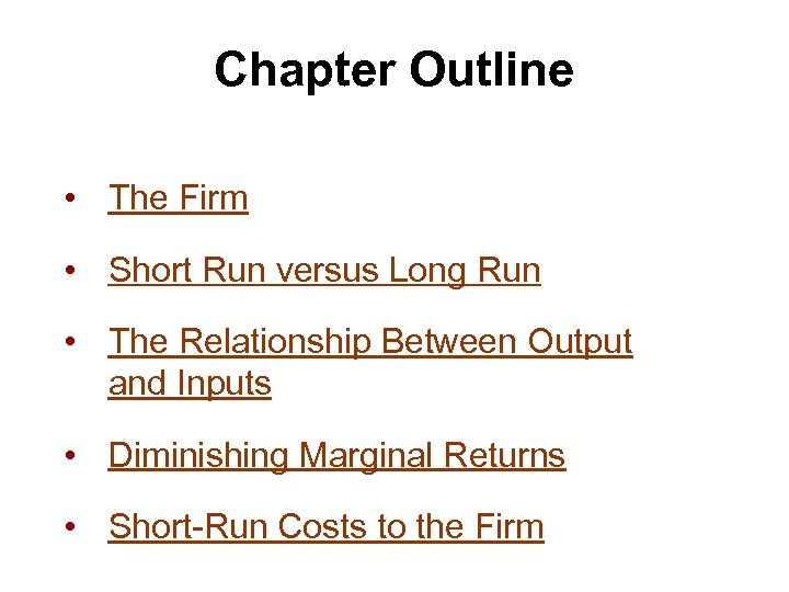 Chapter Outline • The Firm • Short Run versus Long Run • The Relationship