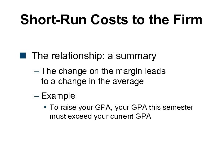 Short-Run Costs to the Firm n The relationship: a summary – The change on