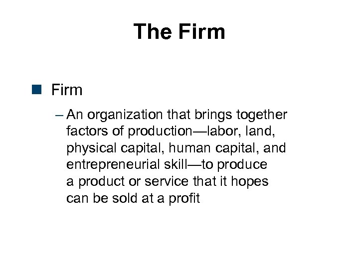 The Firm n Firm – An organization that brings together factors of production—labor, land,