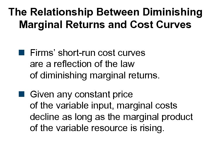 The Relationship Between Diminishing Marginal Returns and Cost Curves n Firms’ short-run cost curves