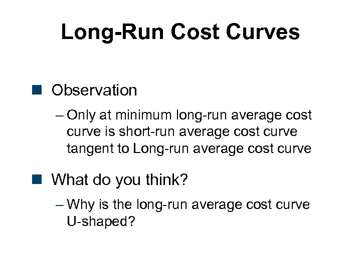 Long-Run Cost Curves n Observation – Only at minimum long-run average cost curve is