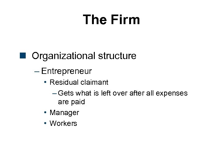 The Firm n Organizational structure – Entrepreneur • Residual claimant – Gets what is