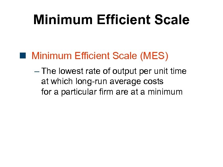 Minimum Efficient Scale n Minimum Efficient Scale (MES) – The lowest rate of output