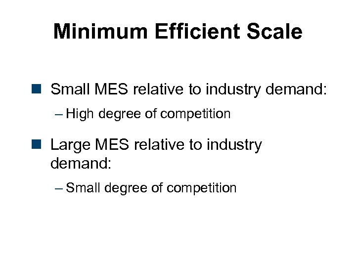 Minimum Efficient Scale n Small MES relative to industry demand: – High degree of