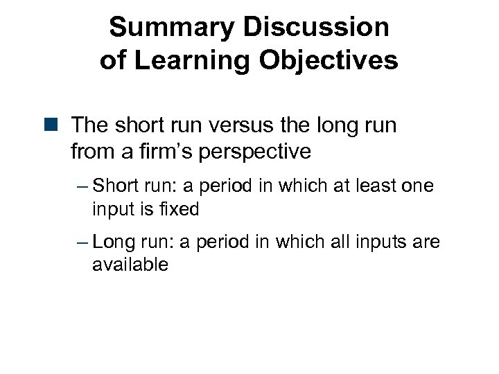 Summary Discussion of Learning Objectives n The short run versus the long run from