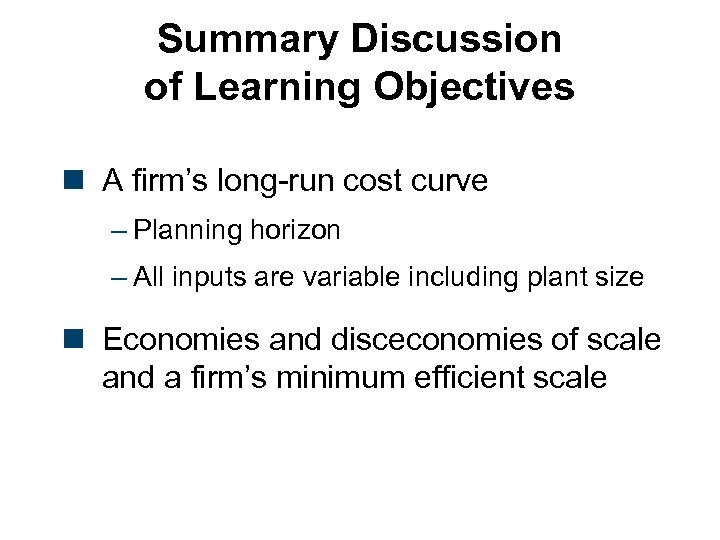 Summary Discussion of Learning Objectives n A firm’s long-run cost curve – Planning horizon