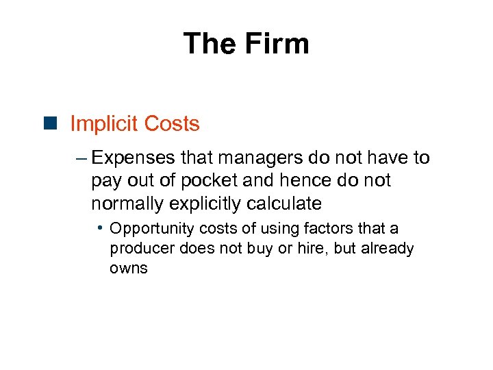The Firm n Implicit Costs – Expenses that managers do not have to pay
