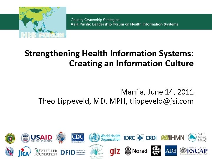 Strengthening Health Information Systems: Creating an Information Culture Manila, June 14, 2011 Theo Lippeveld,