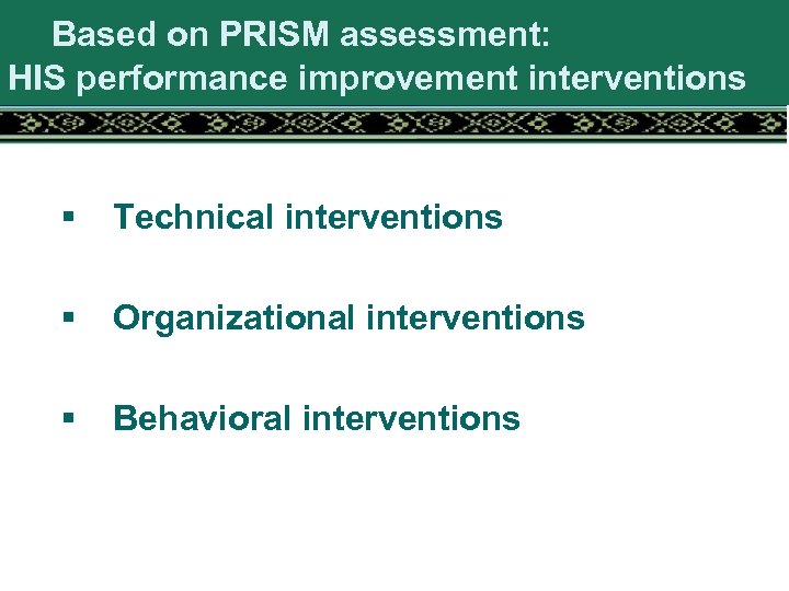 Based on PRISM assessment: HIS performance improvement interventions § Technical interventions § Organizational interventions