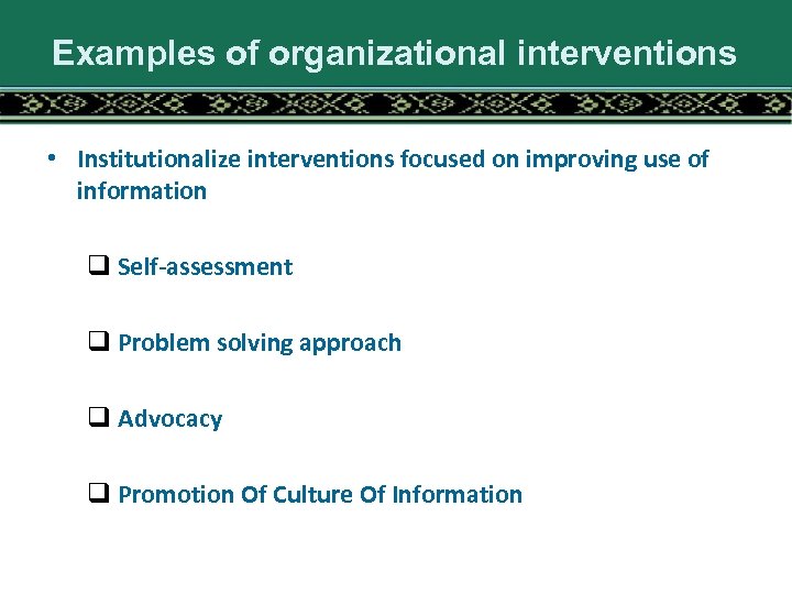 Examples of organizational interventions • Institutionalize interventions focused on improving use of information q