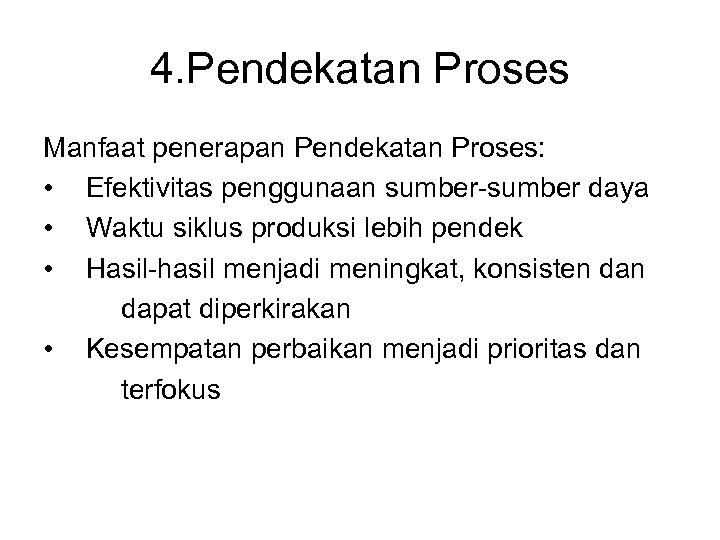 4. Pendekatan Proses Manfaat penerapan Pendekatan Proses: • Efektivitas penggunaan sumber-sumber daya • Waktu