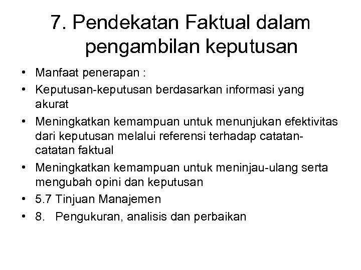 7. Pendekatan Faktual dalam pengambilan keputusan • Manfaat penerapan : • Keputusan-keputusan berdasarkan informasi