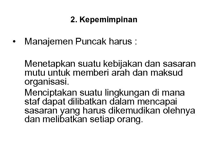 2. Kepemimpinan • Manajemen Puncak harus : Menetapkan suatu kebijakan dan sasaran mutu untuk