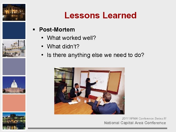 Lessons Learned § Post-Mortem • What worked well? • What didn’t? • Is there