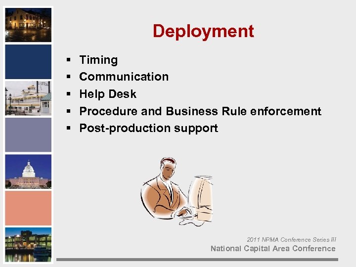 Deployment § § § Timing Communication Help Desk Procedure and Business Rule enforcement Post-production