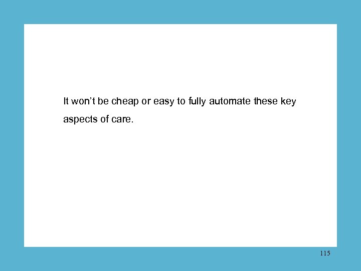 It won’t be cheap or easy to fully automate these key aspects of care.