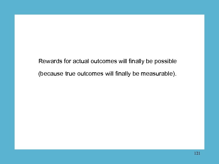 Rewards for actual outcomes will finally be possible (because true outcomes will finally be