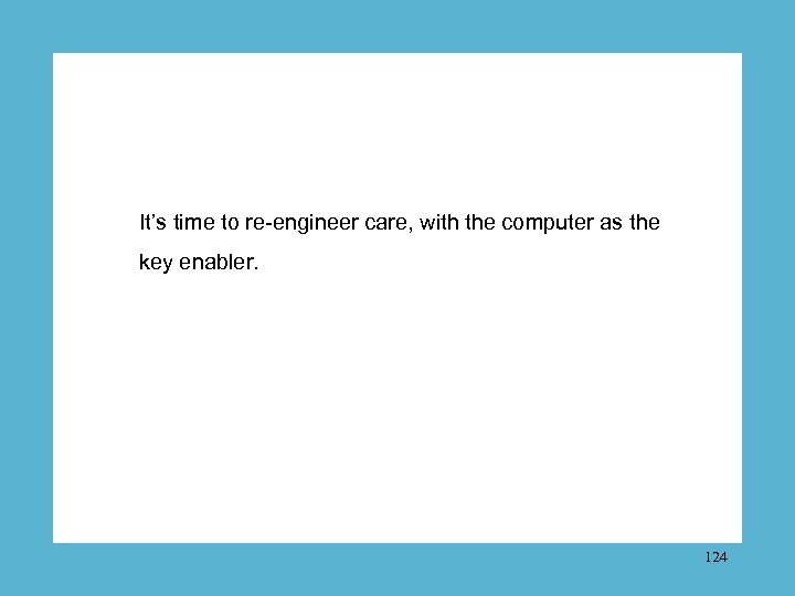 It’s time to re-engineer care, with the computer as the key enabler. 124 